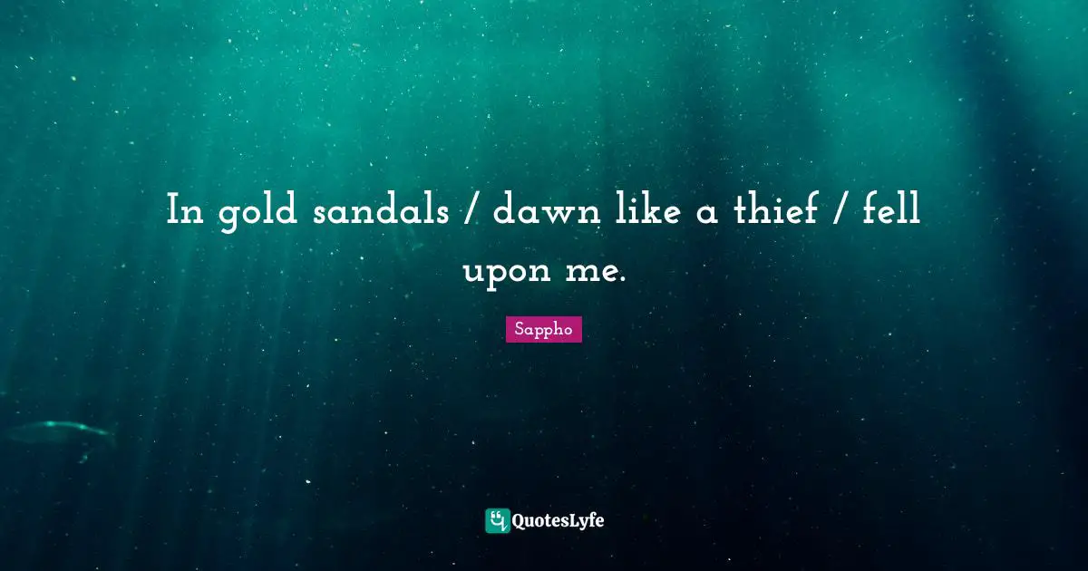 In gold sandals / dawn like a thief / fell upon me.