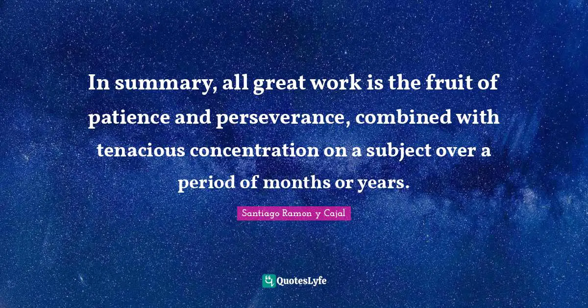 Fruit Quotes: "In summary, all great work is the fruit of patience and perseverance, combined with tenacious concentration on a subject over a period of months or years."