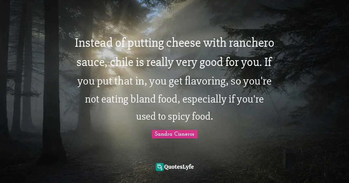 Instead of putting cheese with ranchero sauce, chile is really very good for you. If you put that in, you get flavoring, so you're not eating bland food, especially if you're used to spicy food.