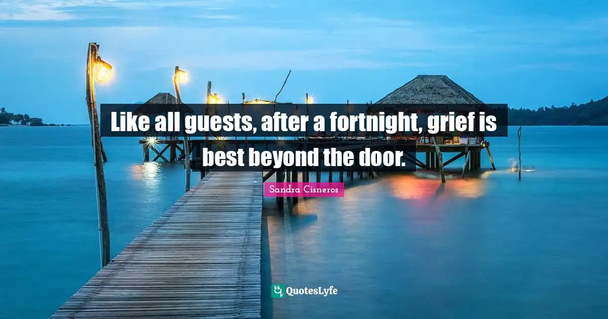 Guests Quotes: "Like all guests, after a fortnight, grief is best beyond the door."