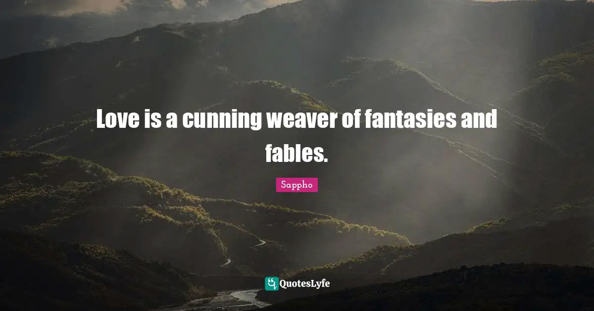 Fantasy Quotes: "Love is a cunning weaver of fantasies and fables."