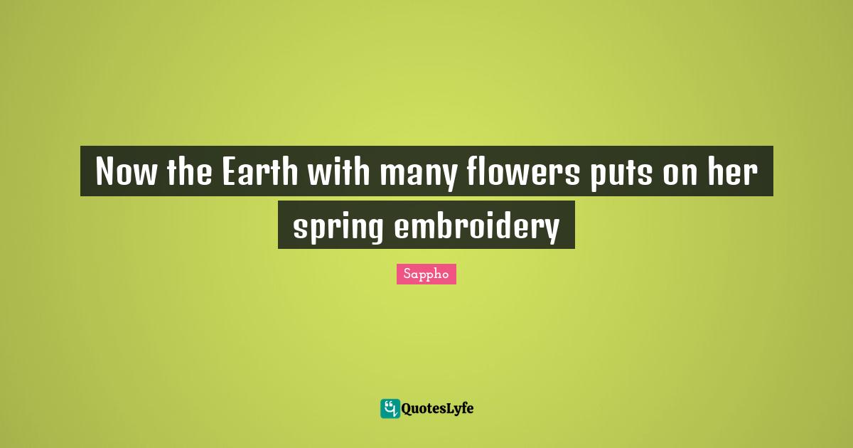 Now the Earth with many flowers puts on her spring embroidery