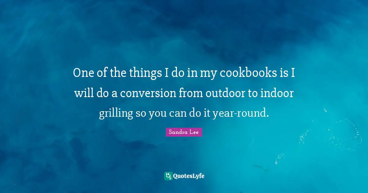 One of the things I do in my cookbooks is I will do a conversion from outdoor to indoor grilling so you can do it year-round.