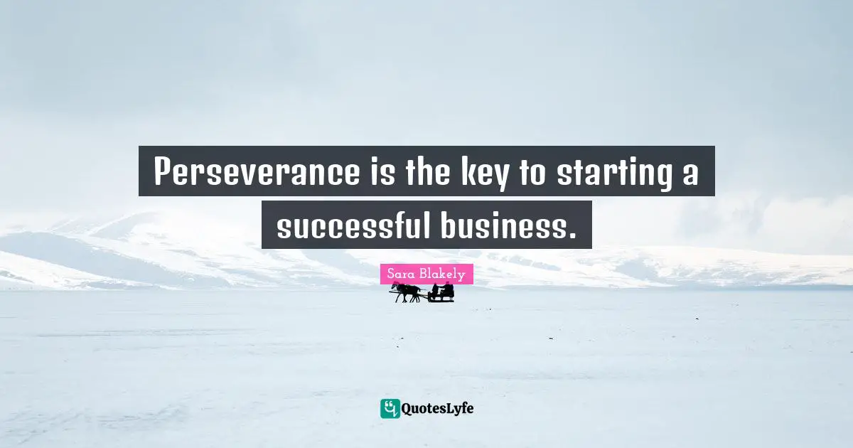 Sara Blakely Quotes: "Perseverance is the key to starting a successful business."