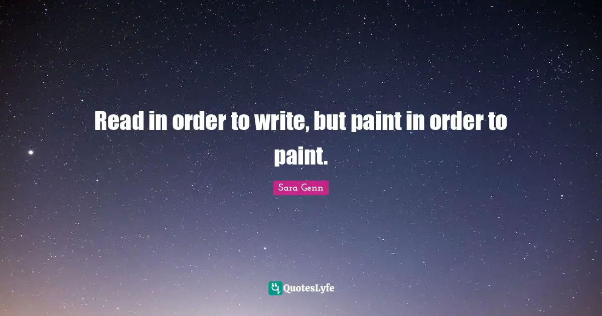 Read in order to write, but paint in order to paint.