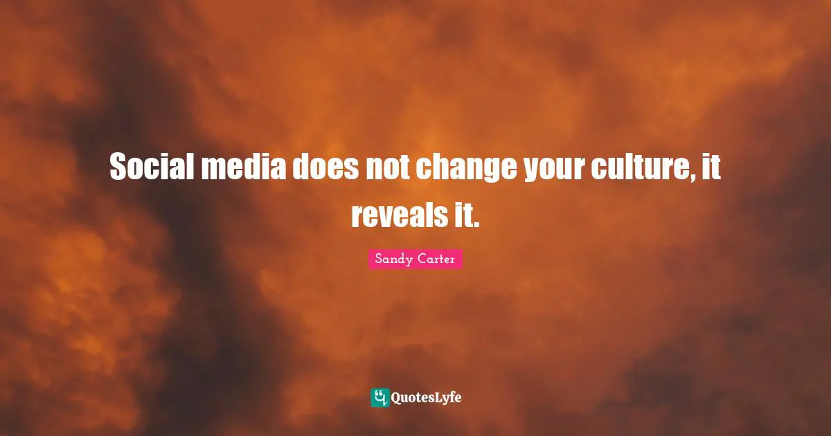 Social media does not change your culture, it reveals it.