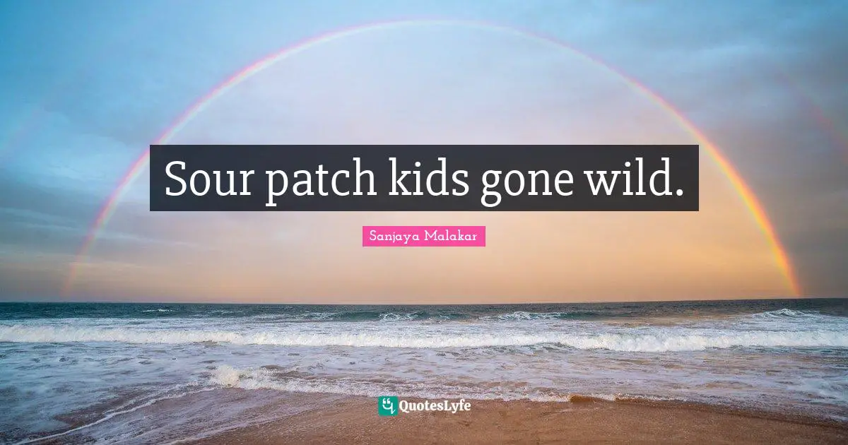 Sour patch kids gone wild.