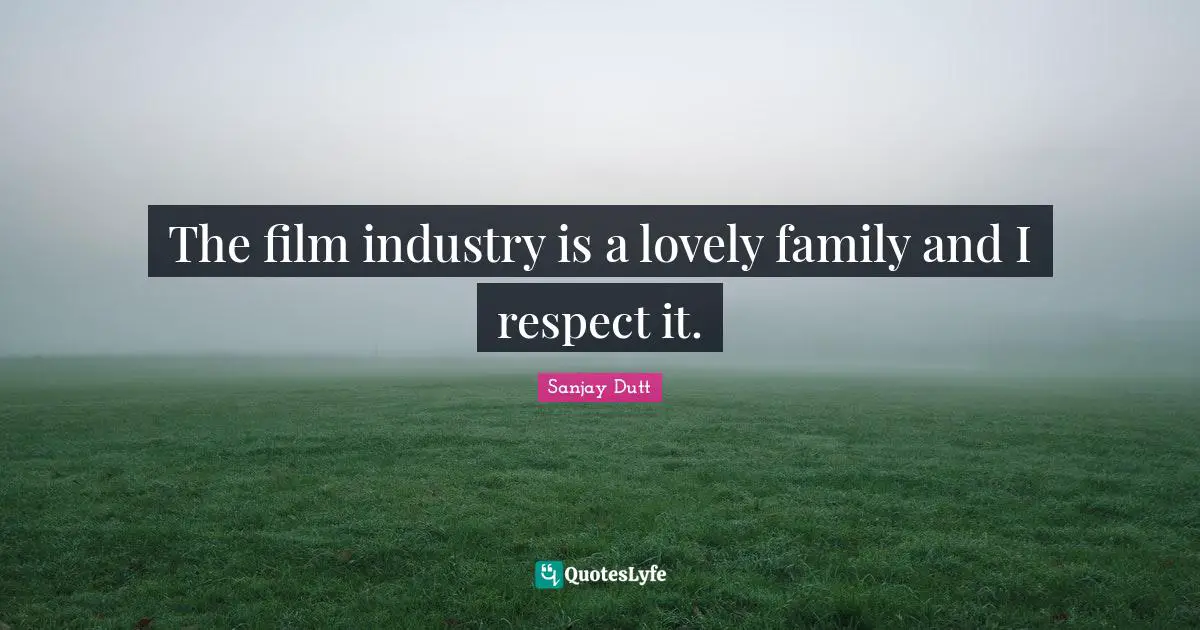 Sanjay Dutt Quotes: "The film industry is a lovely family and I respect it."