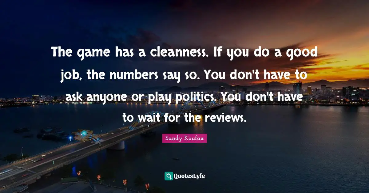 The game has a cleanness. If you do a good job, the numbers say so. You don't have to ask anyone or play politics. You don't have to wait for the reviews.