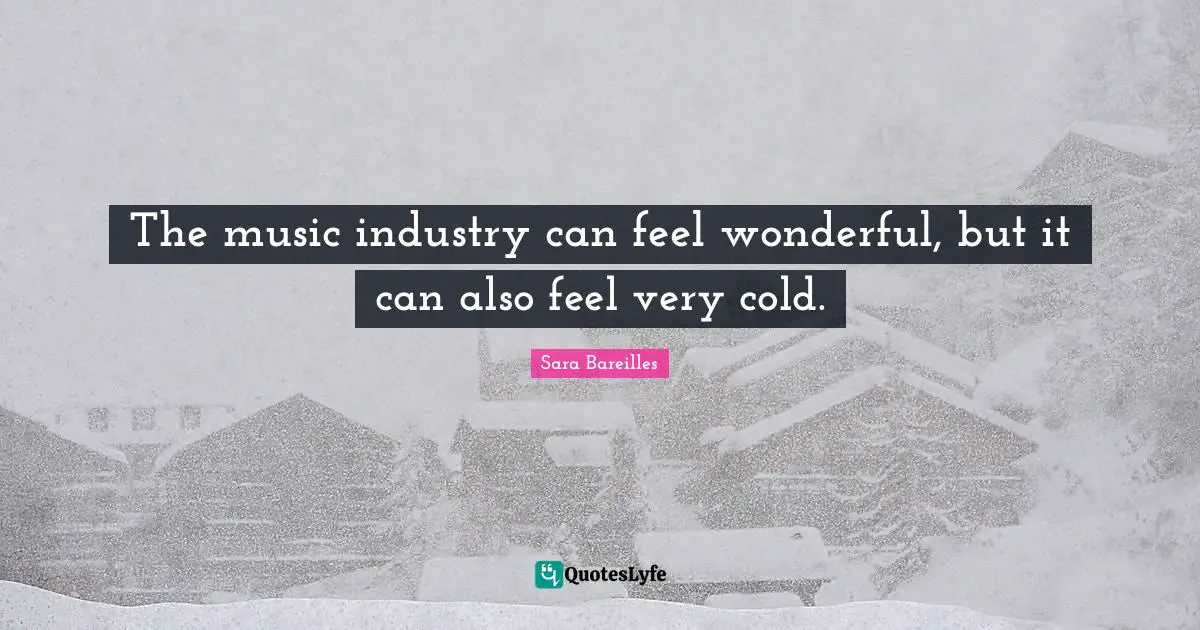 The music industry can feel wonderful, but it can also feel very cold.