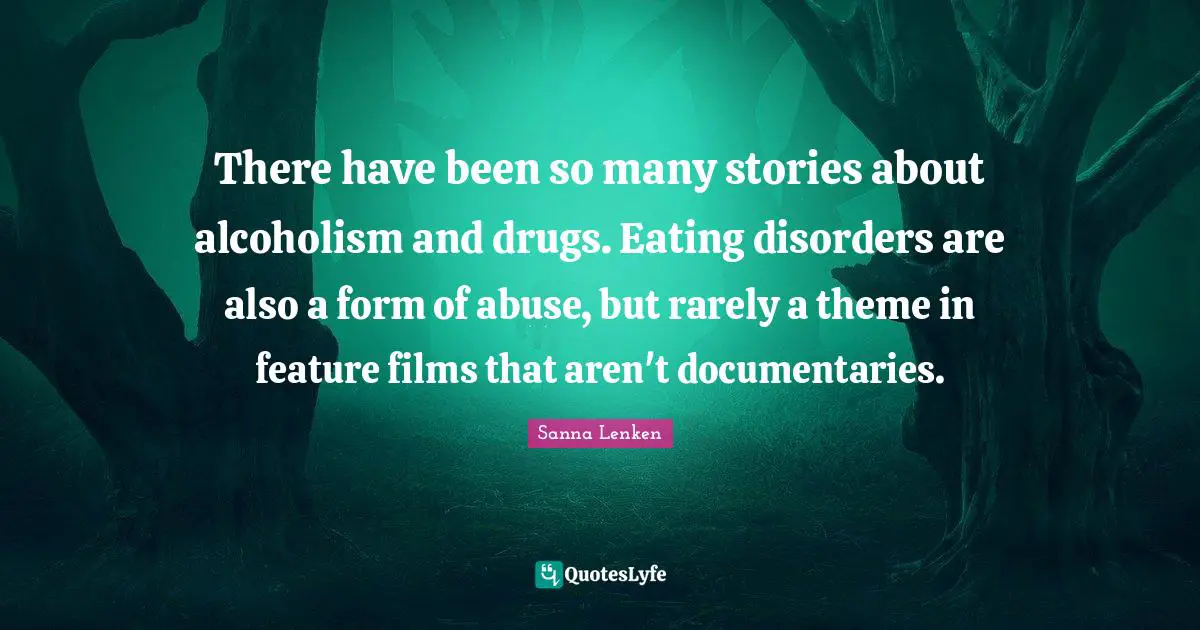 There have been so many stories about alcoholism and drugs. Eating disorders are also a form of abuse, but rarely a theme in feature films that aren't documentaries.