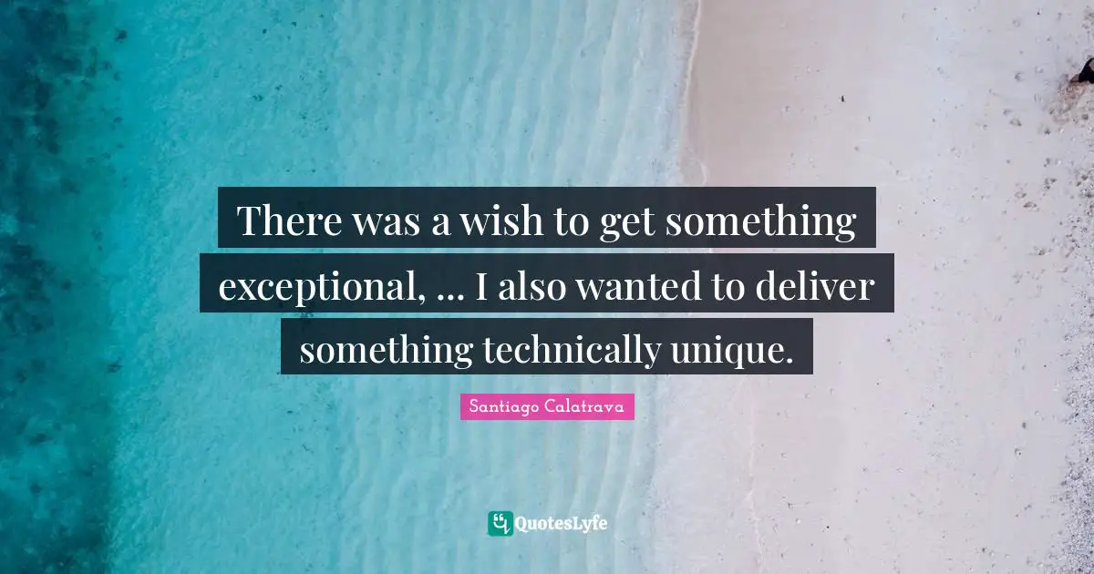 Wanted Quotes: "There was a wish to get something exceptional, ... I also wanted to deliver something technically unique."