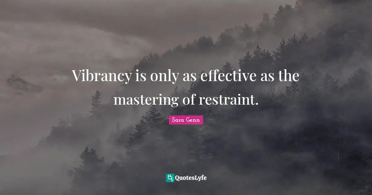 Vibrancy is only as effective as the mastering of restraint.