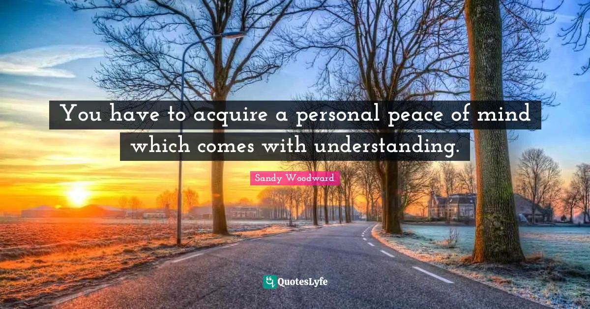 You have to acquire a personal peace of mind which comes with understanding.