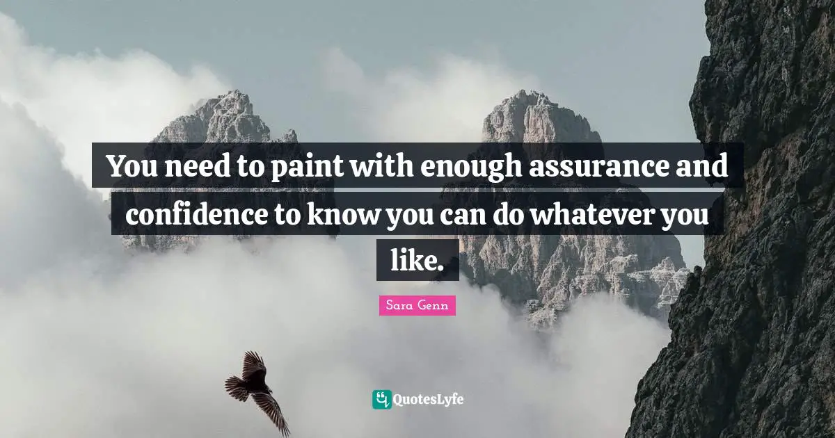 You need to paint with enough assurance and confidence to know you can do whatever you like.