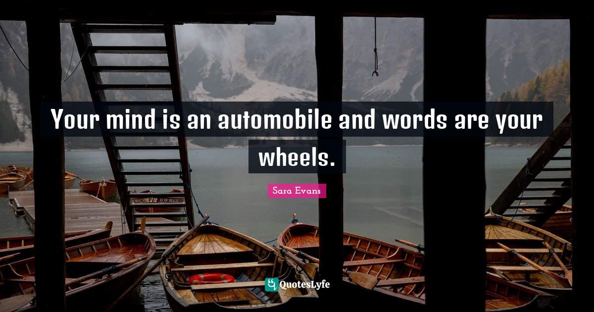Your mind is an automobile and words are your wheels.... Quote by Sara Evans QuotesLyfe