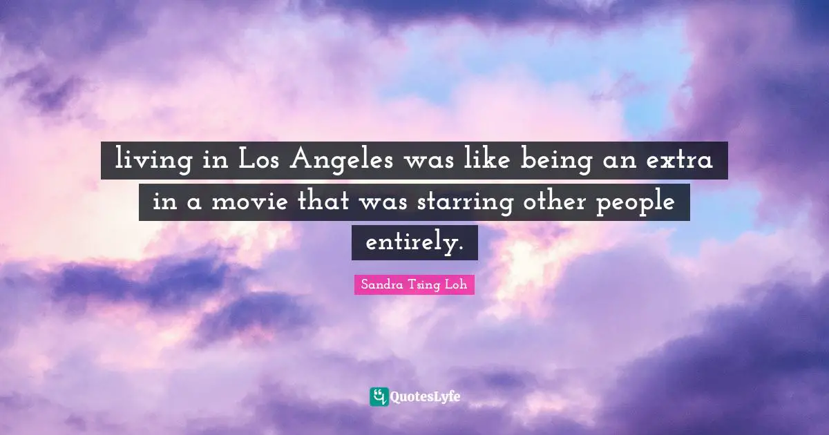 living in Los Angeles was like being an extra in a movie that was starring other people entirely.