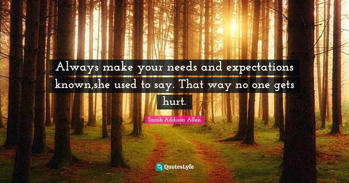 Always make your needs and expectations known,she used to say. That way no one gets hurt.