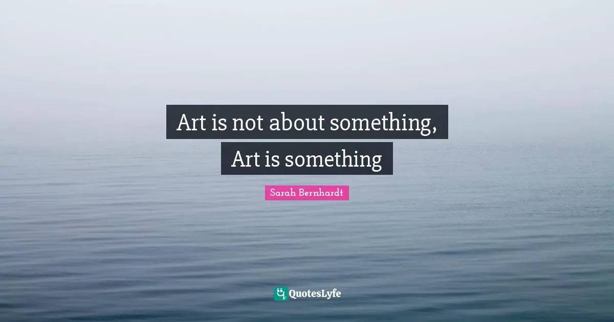 Art is not about something, Art is something