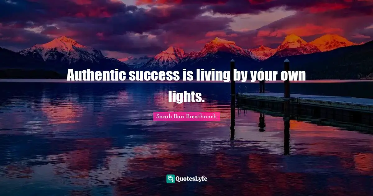 Authentic success is living by your own lights.