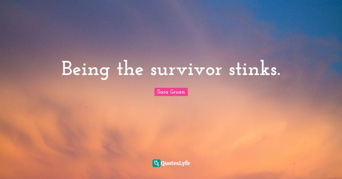 Being the survivor stinks.