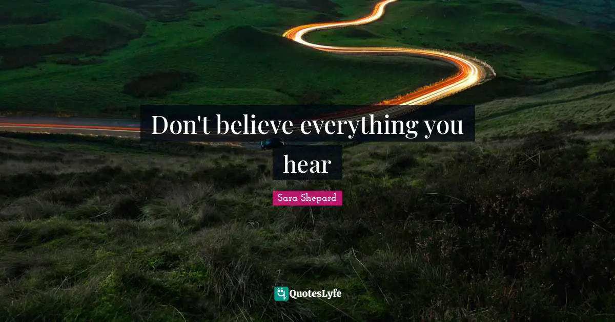 Don T Believe Quotes: "Don't believe everything you hear"