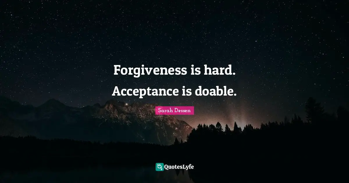 Forgiveness is hard. Acceptance is doable.