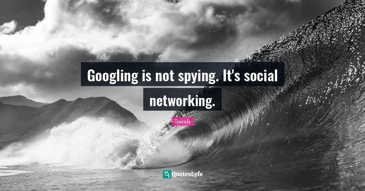 Googling is not spying. It's social networking.