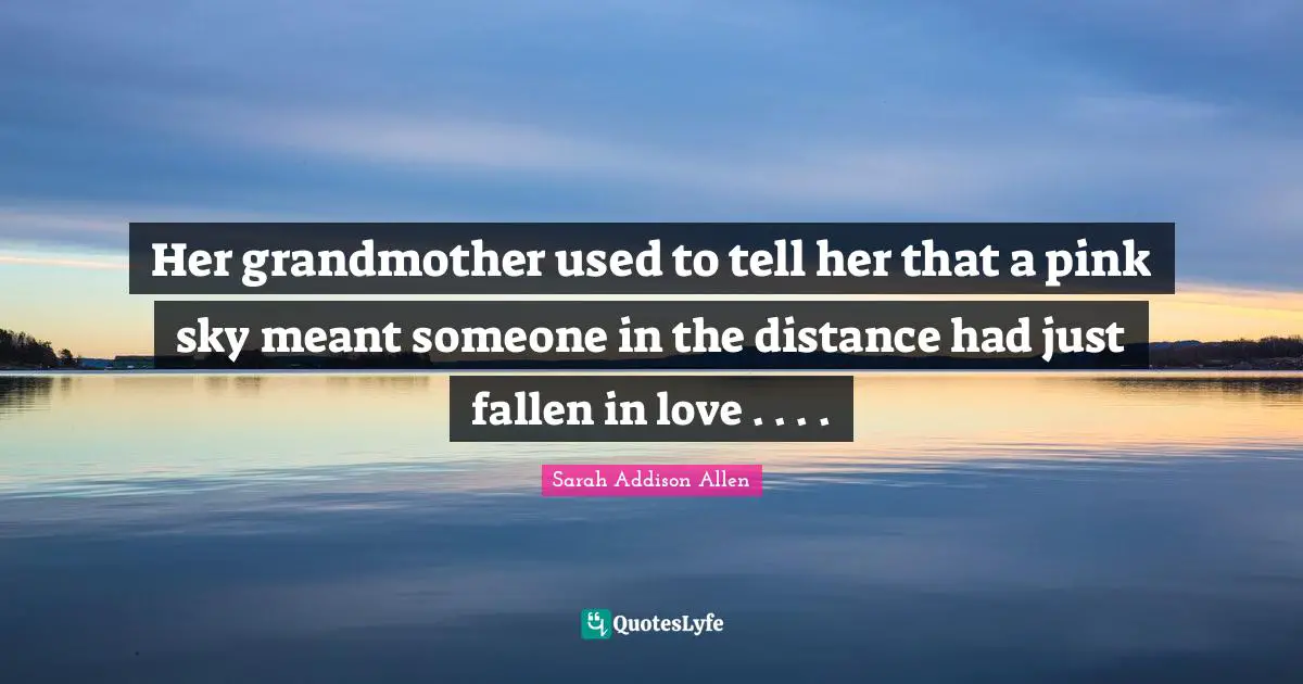 Her grandmother used to tell her that a pink sky meant someone in the distance had just fallen in love . . . .