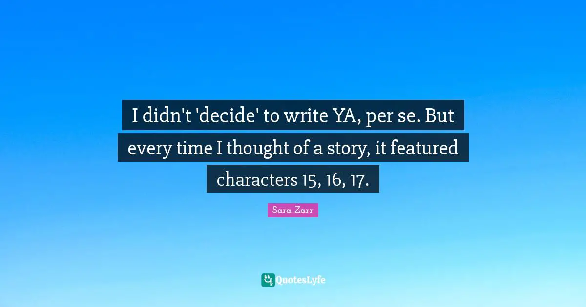 I didn't 'decide' to write YA, per se. But every time I thought of a story, it featured characters 15, 16, 17.