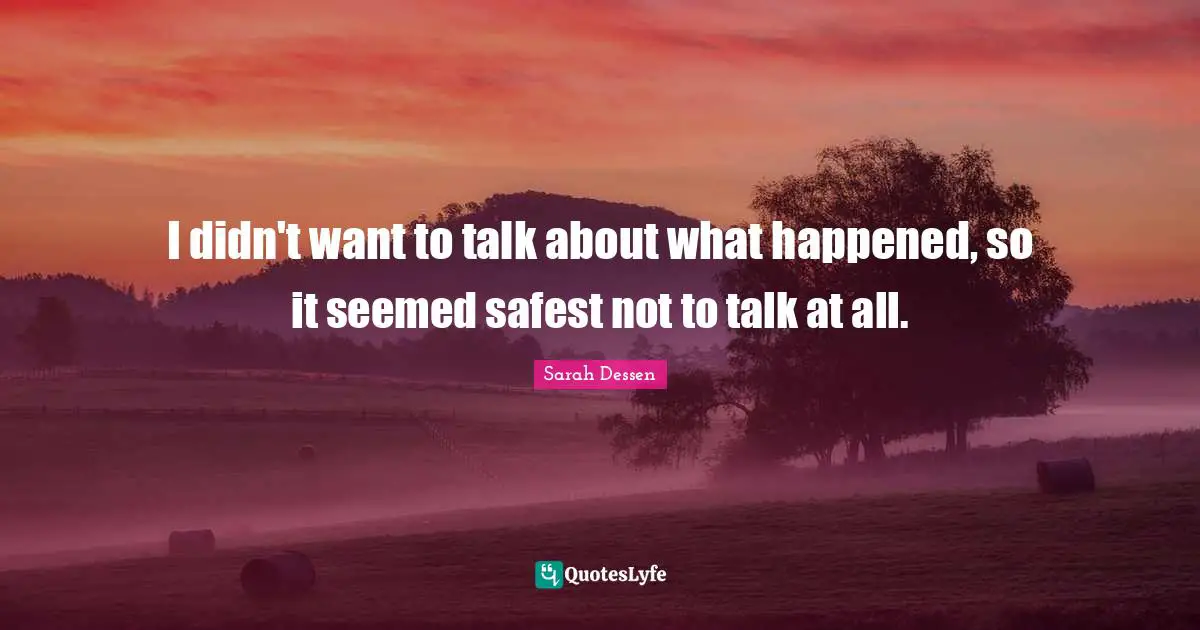 I didn't want to talk about what happened, so it seemed safest not to talk at all.