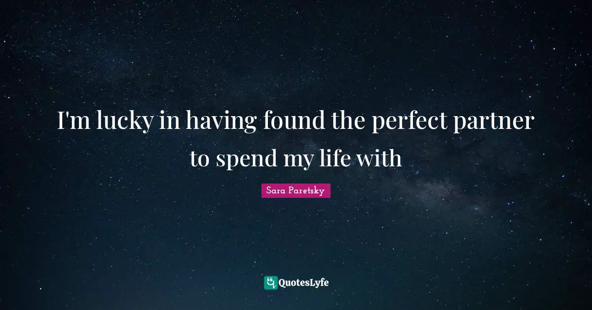 I'm lucky in having found the perfect partner to spend my life with