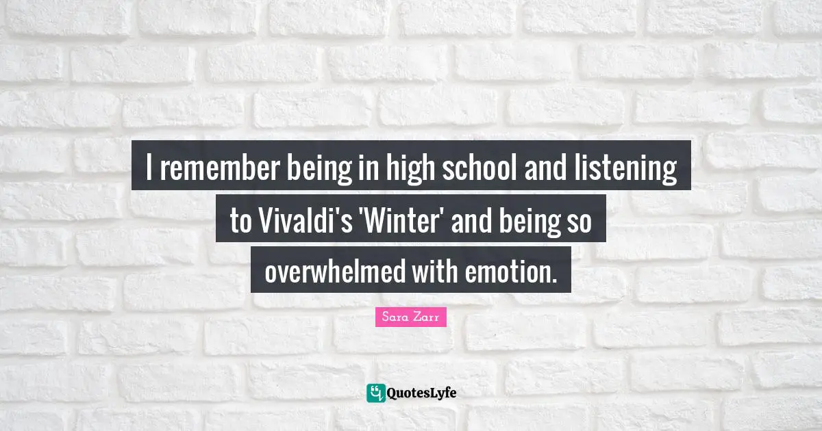 I remember being in high school and listening to Vivaldi's 'Winter' and being so overwhelmed with emotion.
