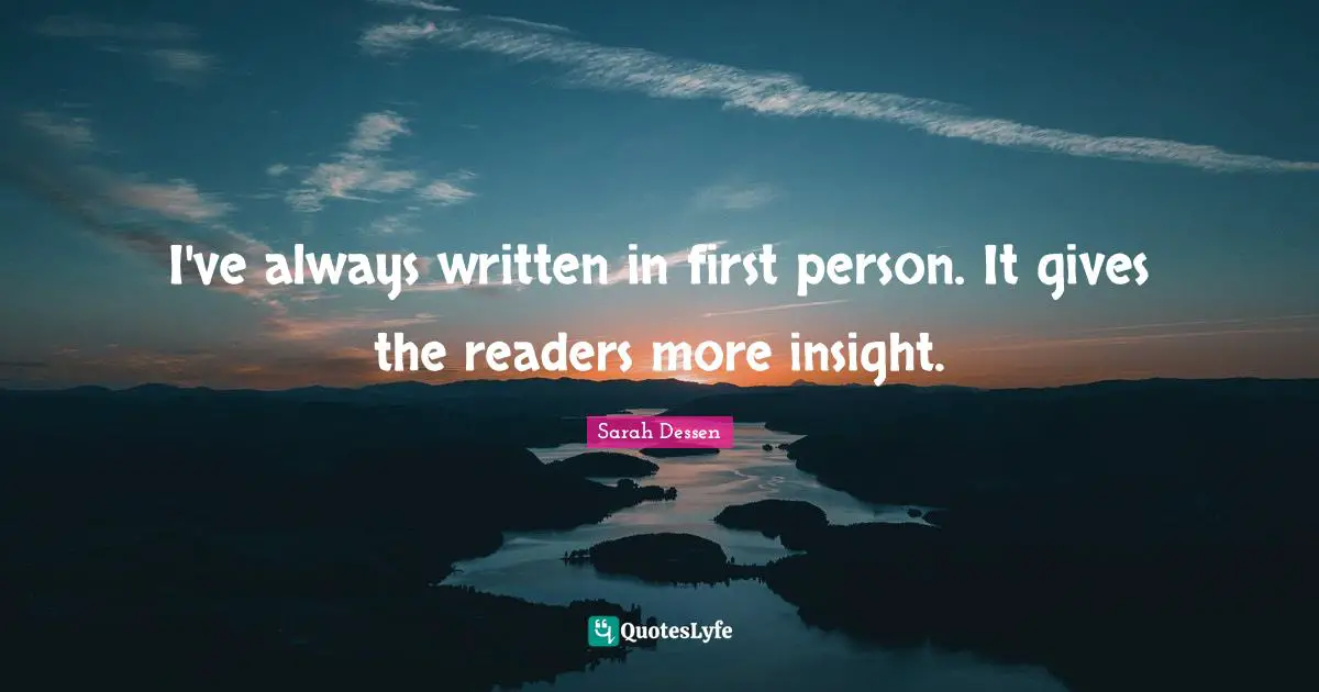 First Person Quotes: "I've always written in first person. It gives the readers more insight."