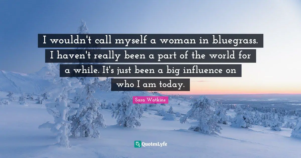 I wouldn't call myself a woman in bluegrass. I haven't really been a part of the world for a while. It's just been a big influence on who I am today.