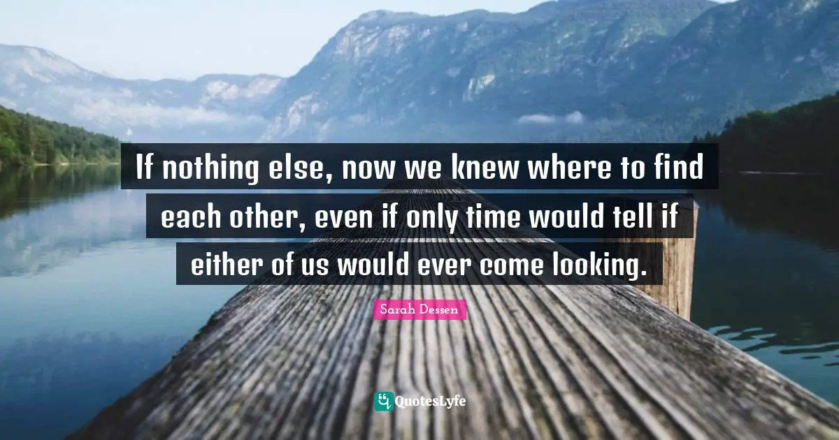 If nothing else, now we knew where to find each other, even if only time would tell if either of us would ever come looking.