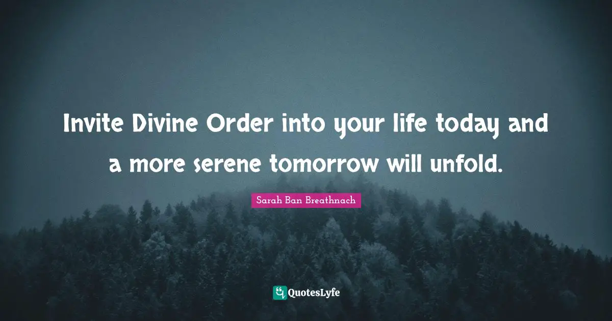 Invite Divine Order into your life today and a more serene tomorrow will unfold.
