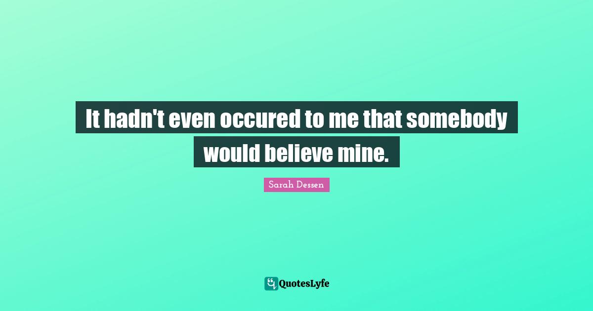 It hadn't even occured to me that somebody would believe mine.