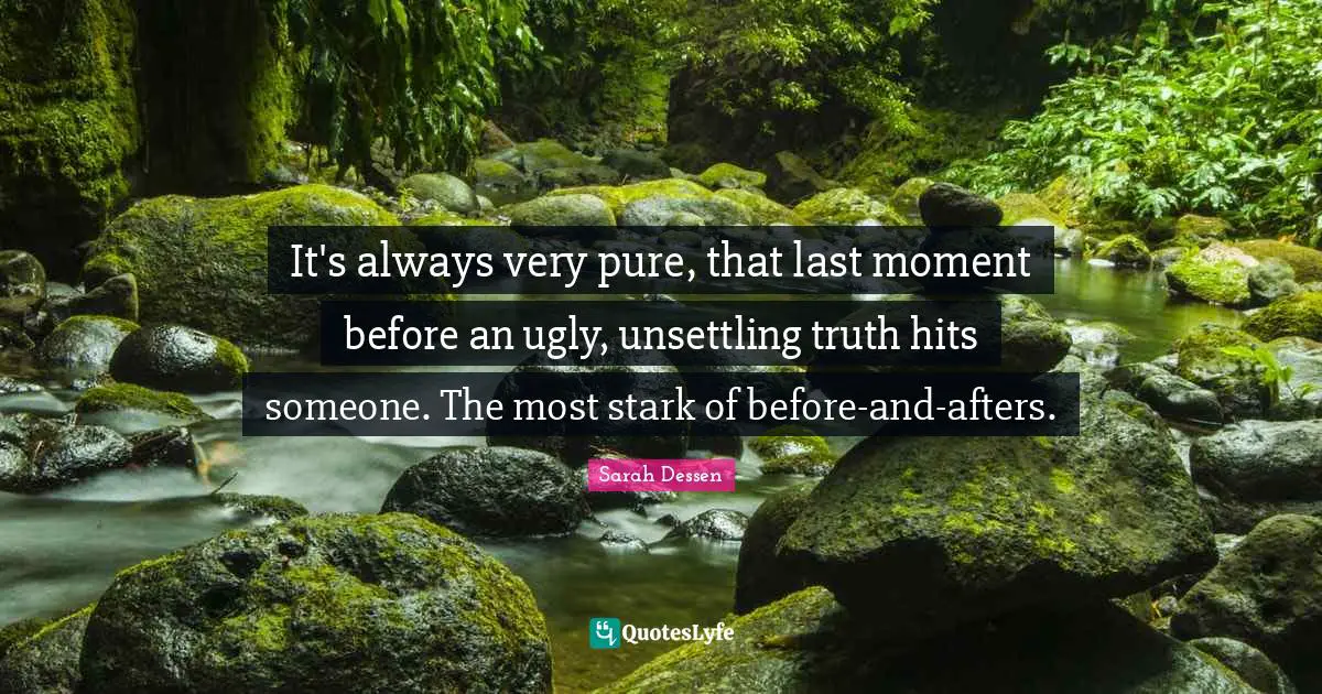 It's always very pure, that last moment before an ugly, unsettling truth hits someone. The most stark of before-and-afters.