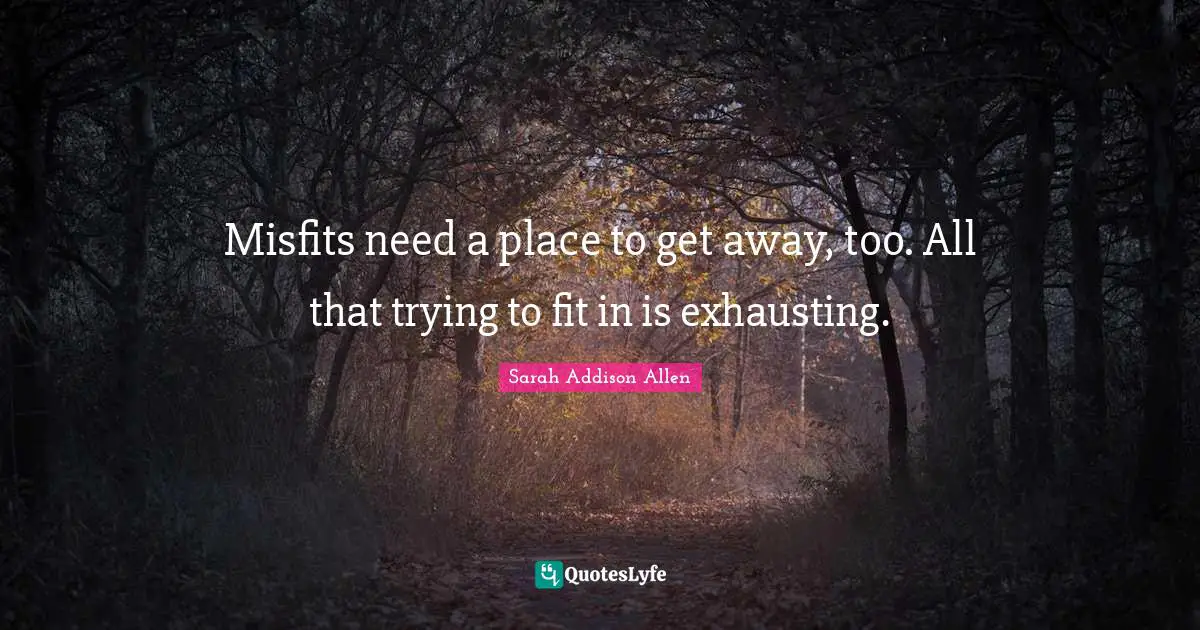 Misfits need a place to get away, too. All that trying to fit in is exhausting.