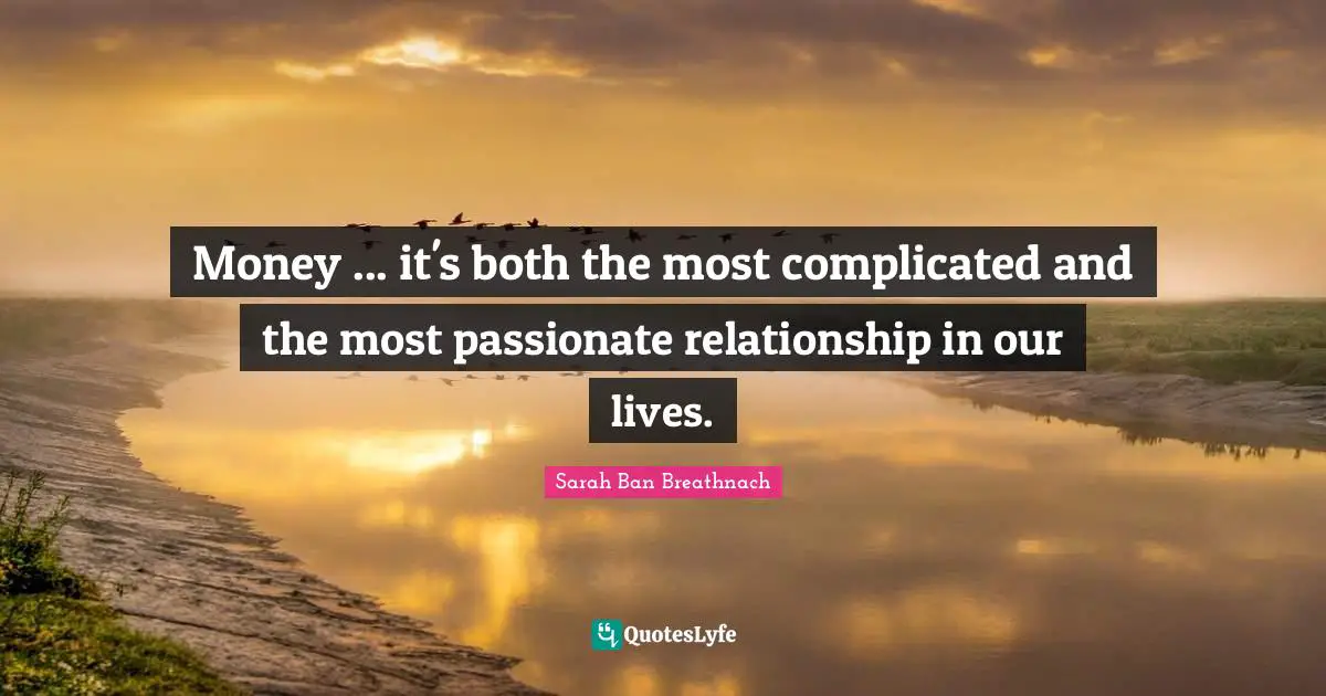 Money ... it's both the most complicated and the most passionate relationship in our lives.