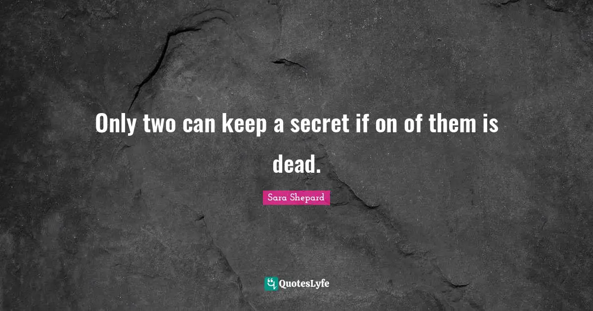 Only two can keep a secret if on of them is dead.