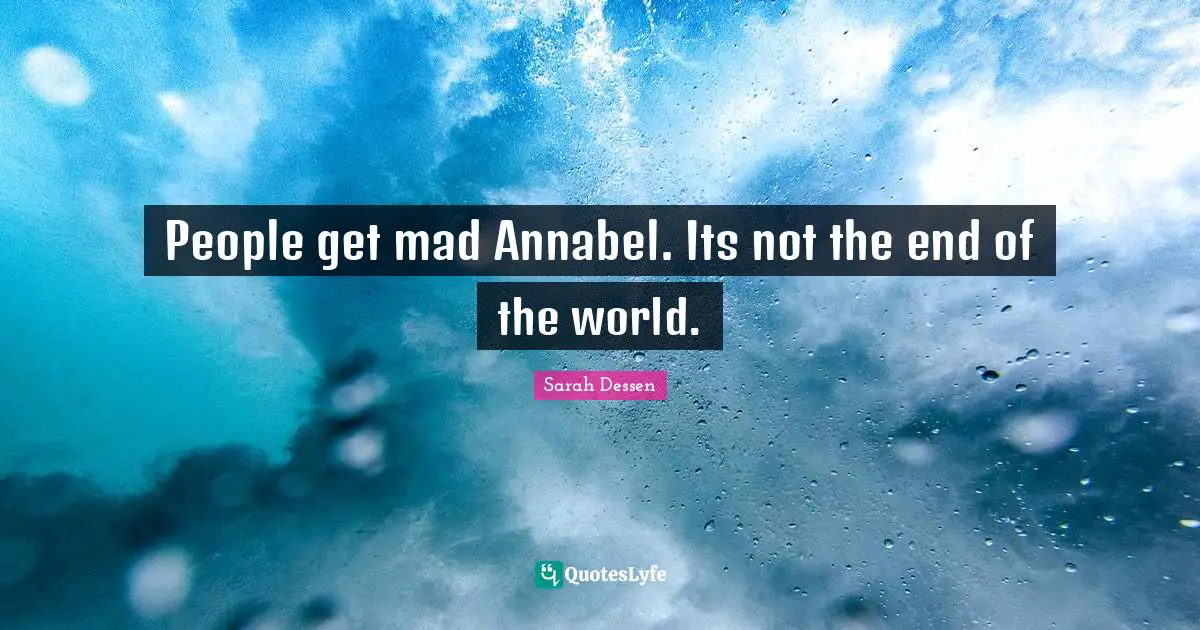 People get mad Annabel. Its not the end of the world.