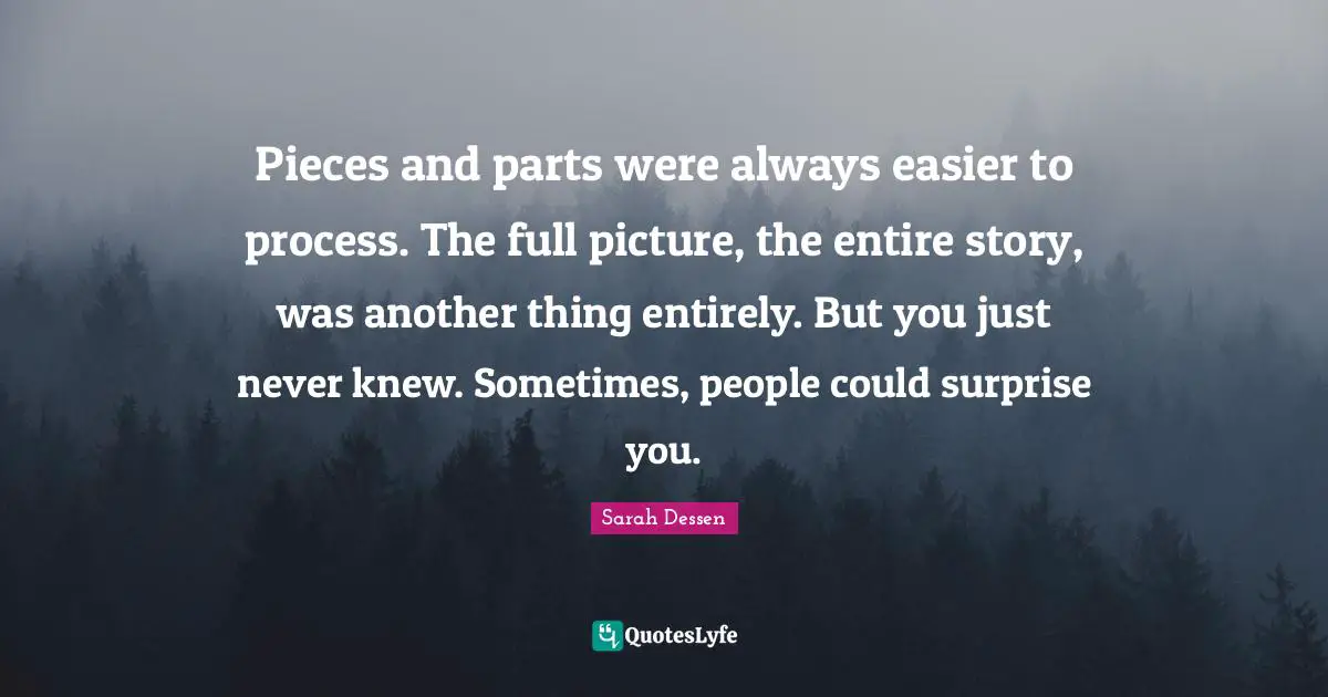 Pieces and parts were always easier to process. The full picture, the entire story, was another thing entirely. But you just never knew. Sometimes, people could surprise you.