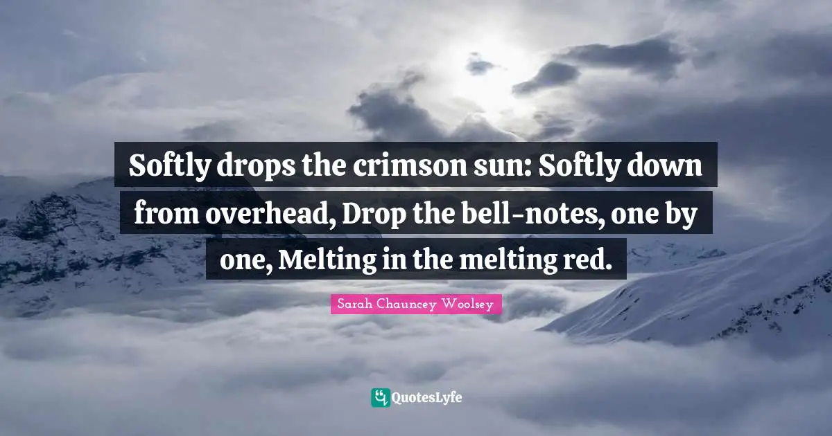 Softly drops the crimson sun: Softly down from overhead, Drop the bell-notes, one by one, Melting in the melting red.