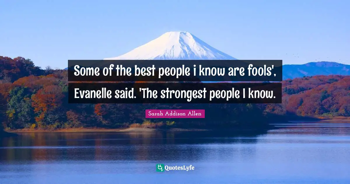 Some of the best people i know are fools', Evanelle said. 'The strongest people I know.