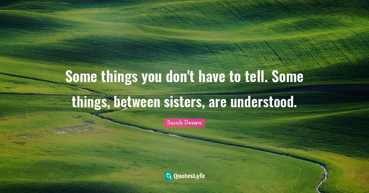 Some things you don't have to tell. Some things, between sisters, are understood.