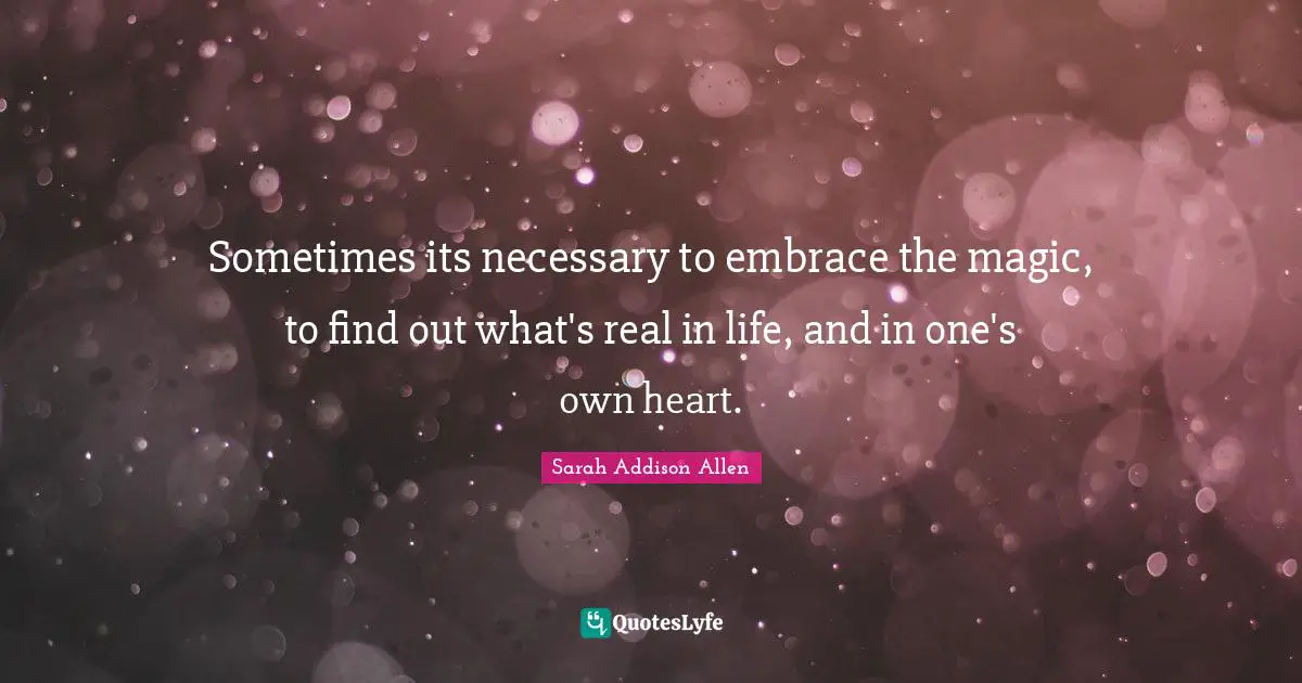 Sometimes its necessary to embrace the magic, to find out what's real in life, and in one's own heart.