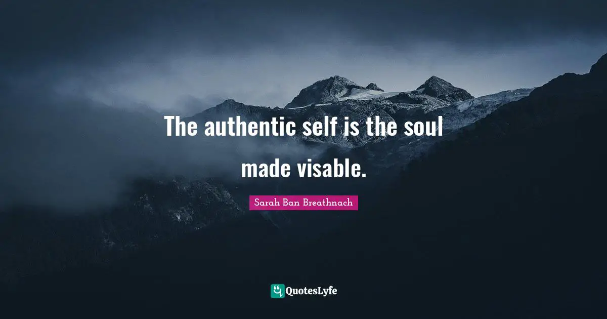Sarah Ban Breathnach Quotes: The authentic self is the soul made visable.