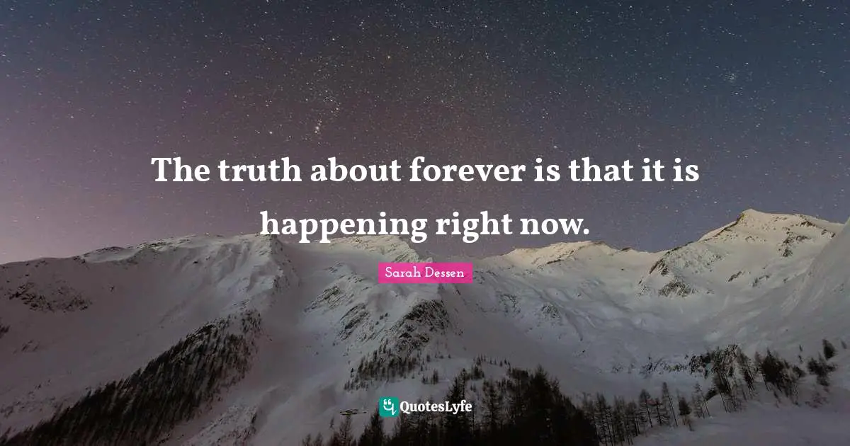 The truth about forever is that it is happening right now.